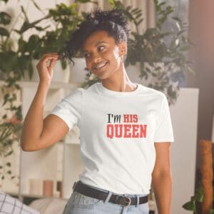 I'm his queen t-shirt