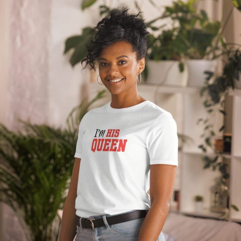 I'm his queen t-shirt